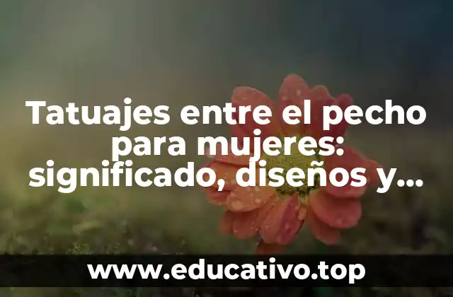 Tatuajes entre el pecho para mujeres: significado, diseños y consejos