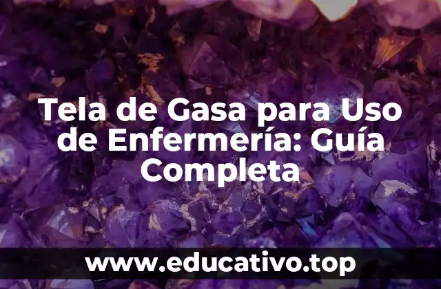 Tela de Gasa para Uso de Enfermería: Guía Completa