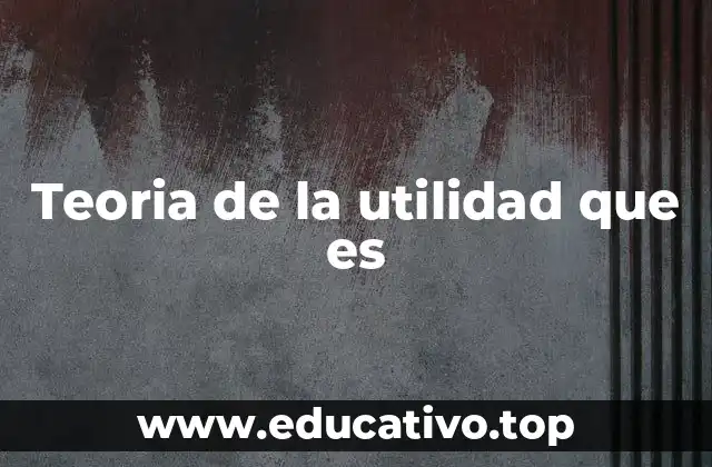 Teoria de la utilidad que es