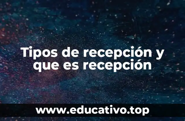 Tipos de recepción y que es recepción