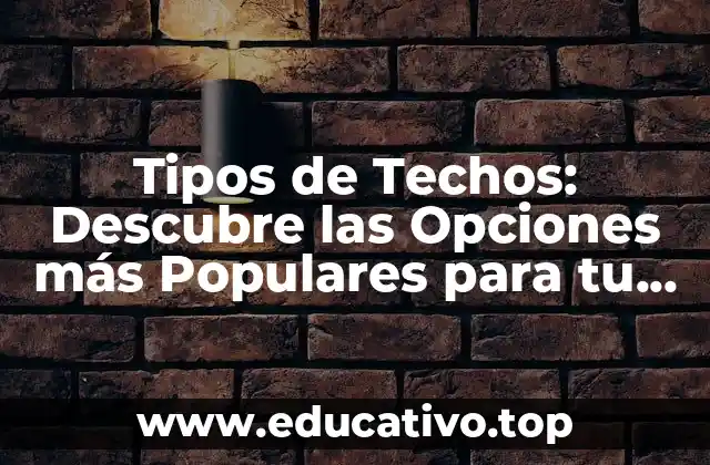 Tipos de Techos: Descubre las Opciones más Populares para tu Hogar