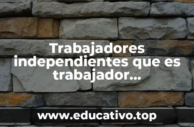 Trabajadores independientes que es trabajador independiente