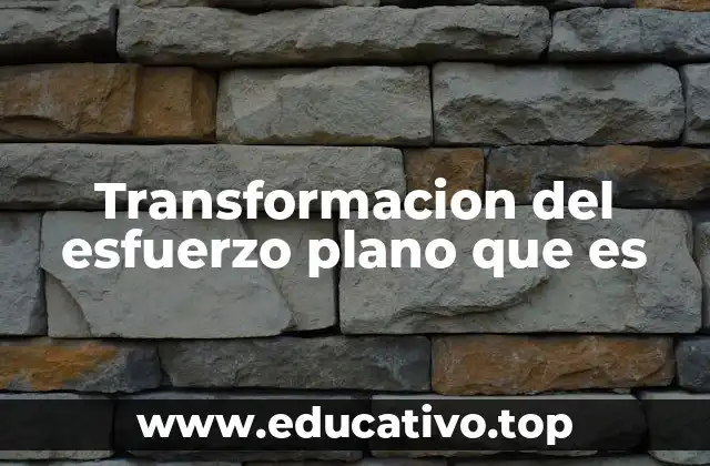 Transformacion del esfuerzo plano que es