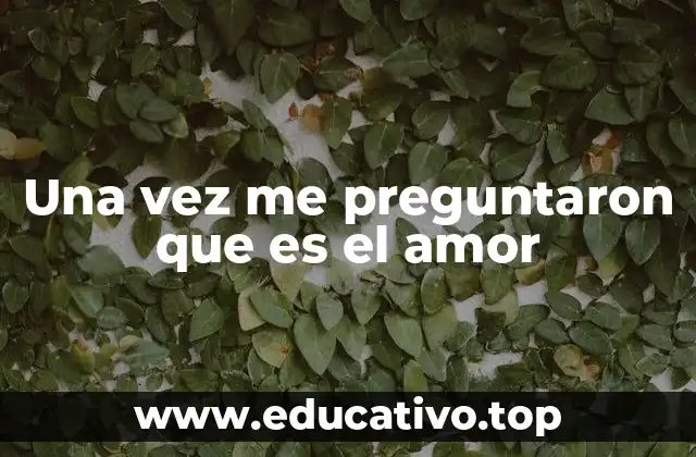 Una vez me preguntaron que es el amor