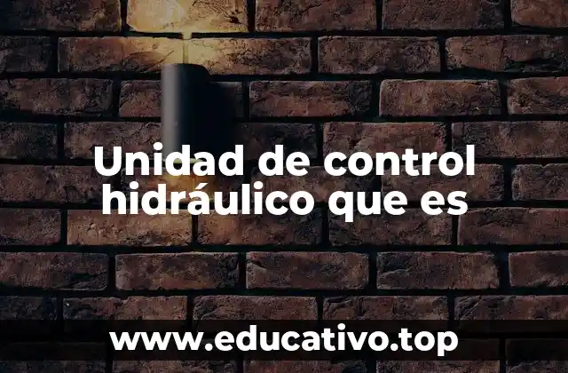 Unidad de control hidráulico que es