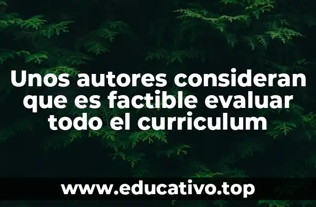 Unos autores consideran que es factible evaluar todo el curriculum