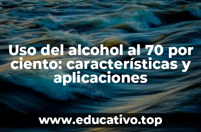Uso del alcohol al 70 por ciento: características y aplicaciones