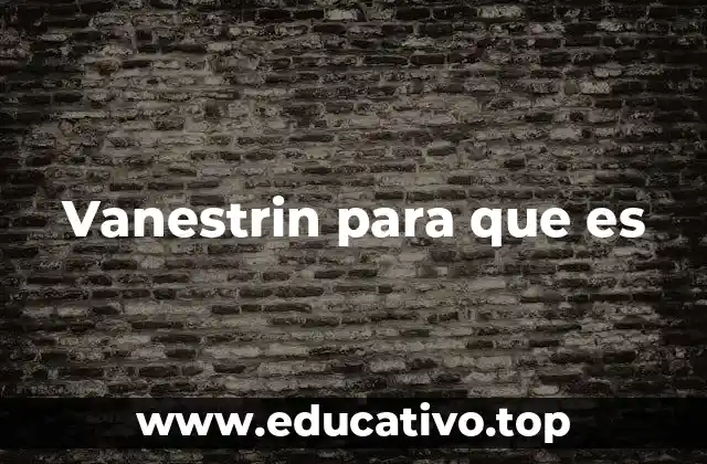 ¿Cómo actúa el vanestrin en el cuerpo?