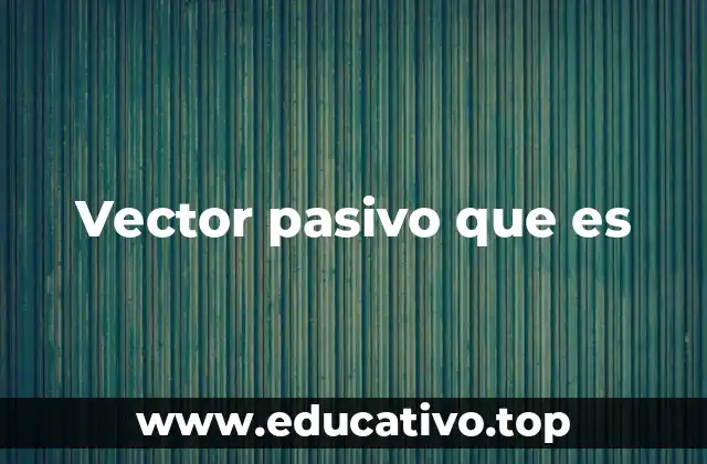 Vector pasivo que es