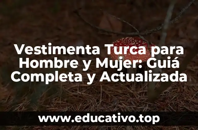 Vestimenta Turca para Hombre y Mujer: Guiá Completa y Actualizada