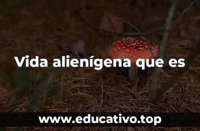 Vida alienígena que es
