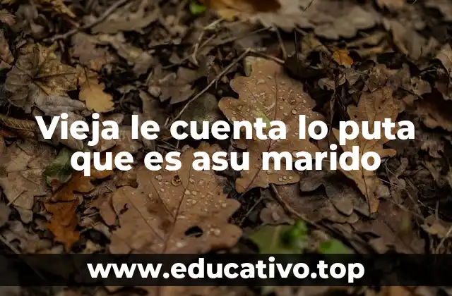 Vieja le cuenta lo puta que es asu marido