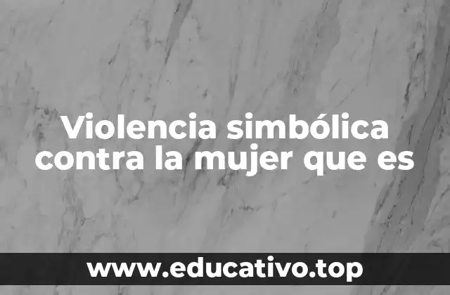 Violencia simbólica contra la mujer que es