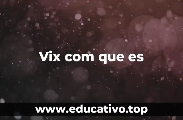 Vix com que es