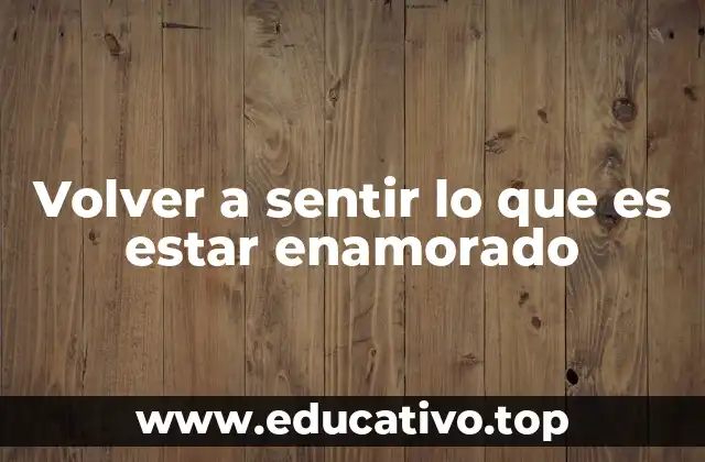 Volver a sentir lo que es estar enamorado