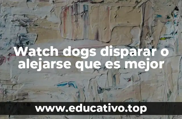 Watch dogs disparar o alejarse que es mejor