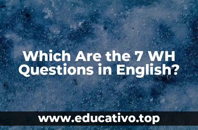Which Are the 7 WH Questions in English?