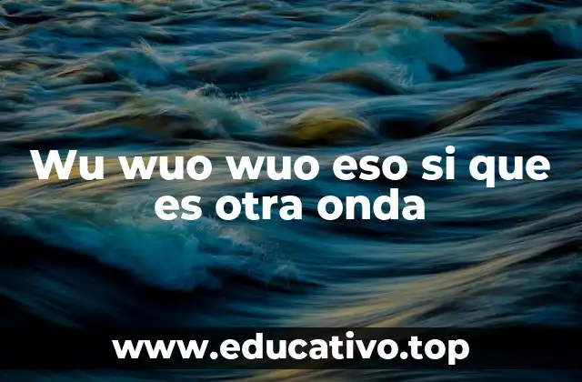 Wu wuo wuo eso si que es otra onda